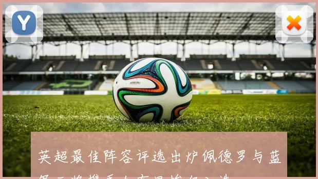 英超最佳阵容评选出炉佩德罗与蓝军三将携手加布里埃尔入选